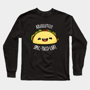 Absolutely Spectacolar Cute Taco Pun Long Sleeve T-Shirt